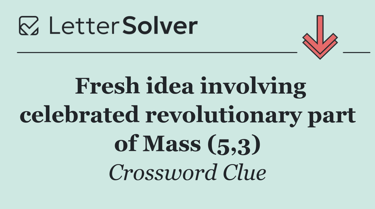 Fresh idea involving celebrated revolutionary part of Mass (5,3)