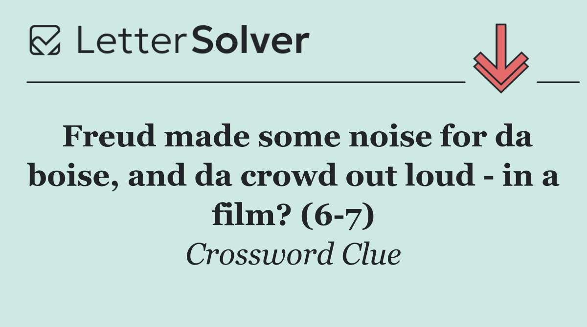 Freud made some noise for da boise, and da crowd out loud   in a film? (6 7)