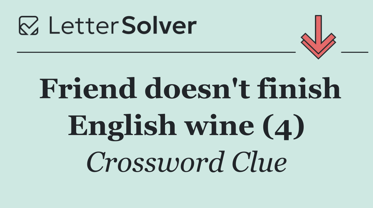 Friend doesn't finish English wine (4)