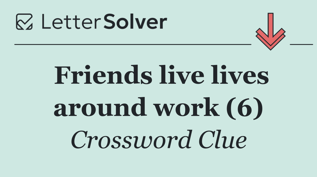 Friends live lives around work (6)
