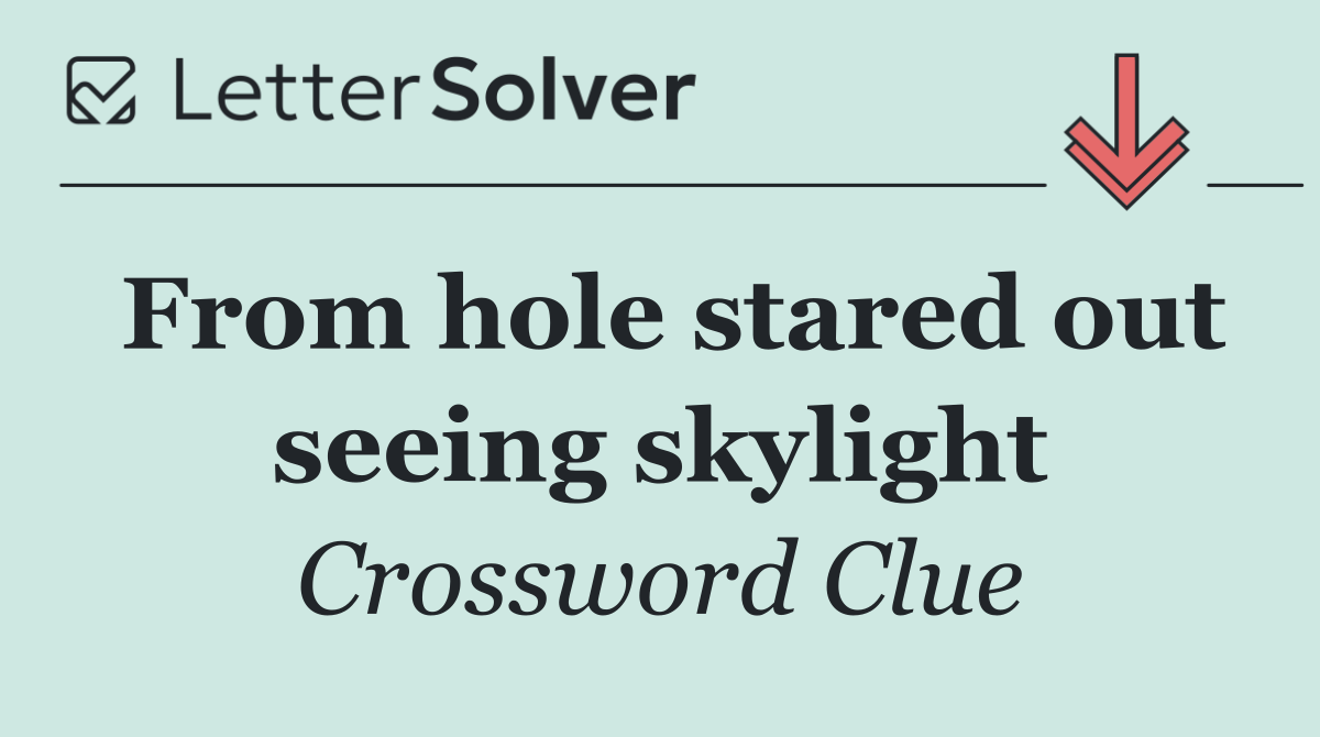 From hole stared out seeing skylight