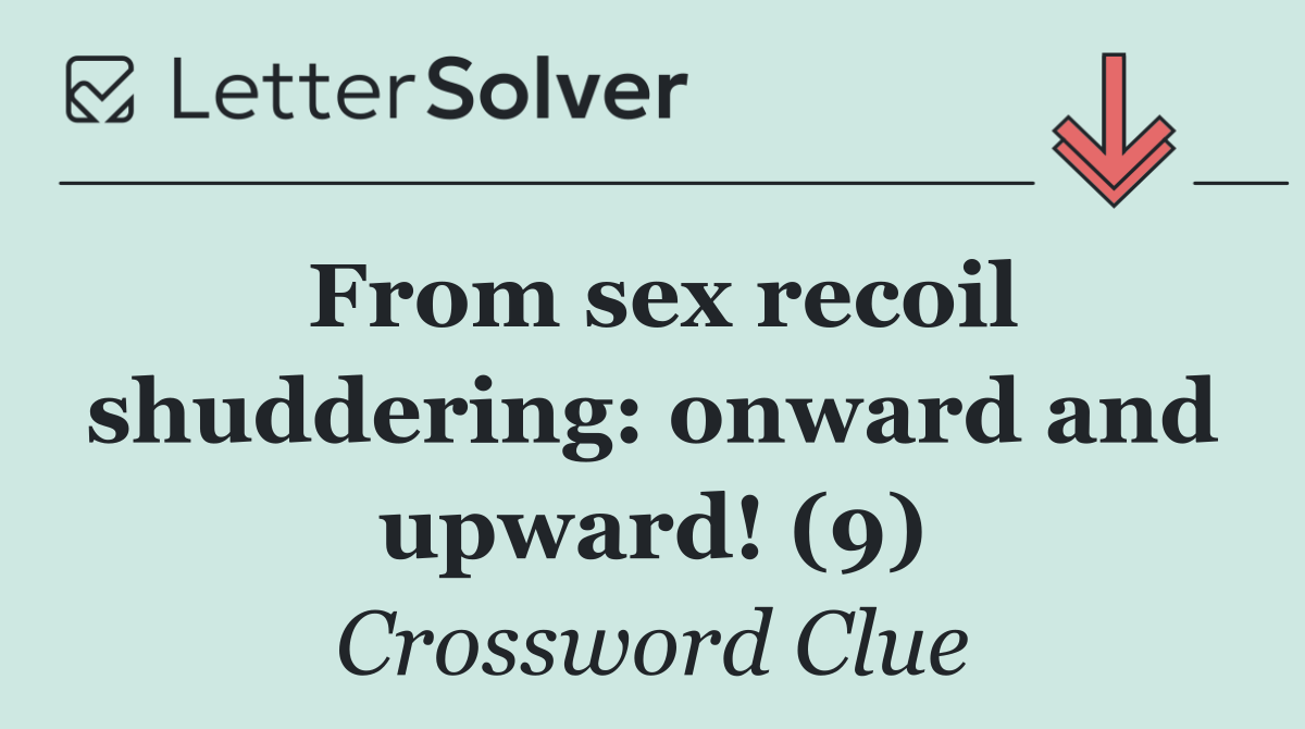 From sex recoil shuddering: onward and upward! (9)