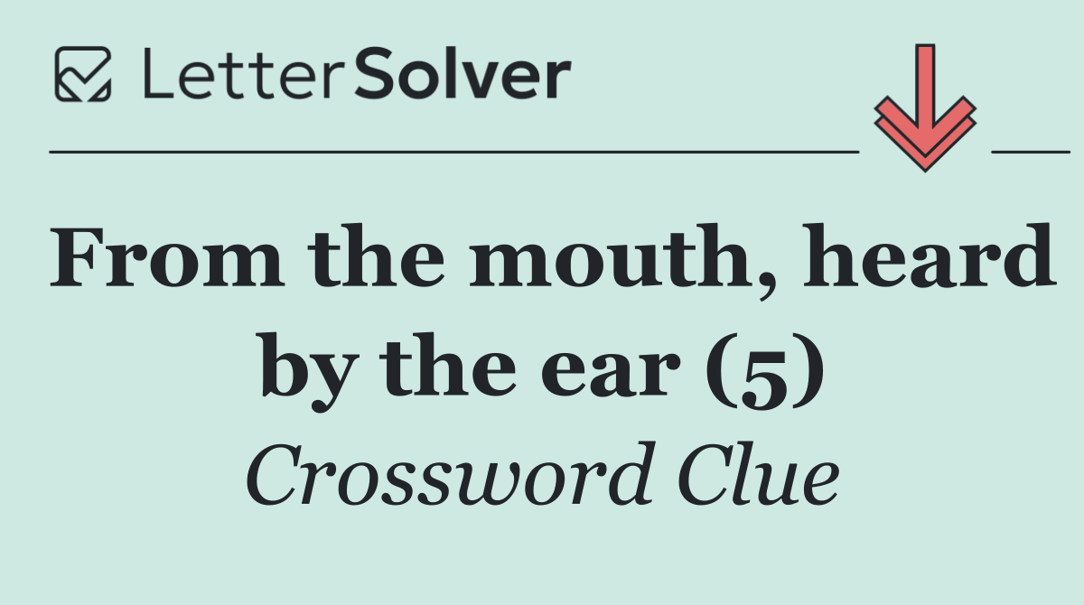 From the mouth, heard by the ear (5)
