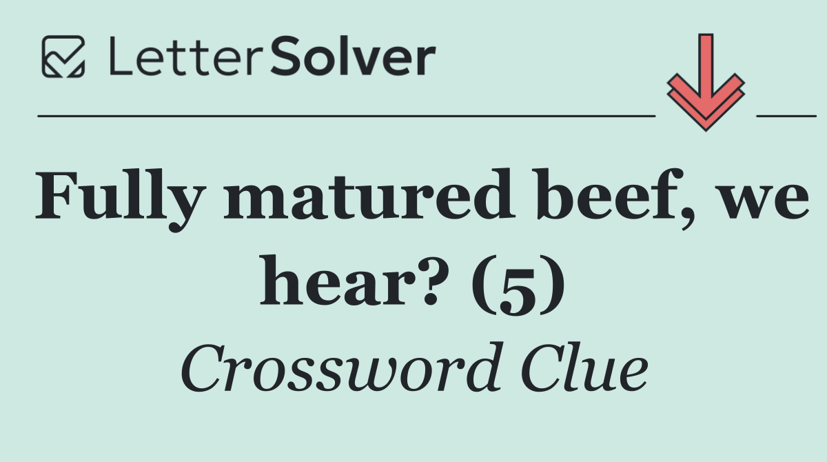 Fully matured beef, we hear? (5)