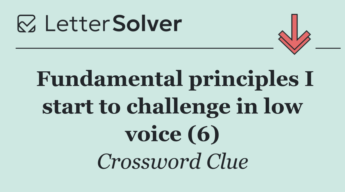 Fundamental principles I start to challenge in low voice (6)
