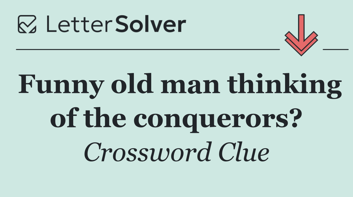Funny old man thinking of the conquerors?