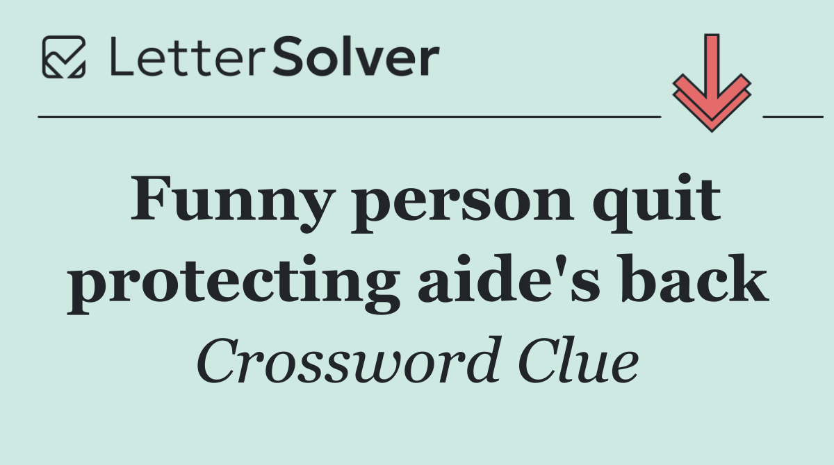 Funny person quit protecting aide's back
