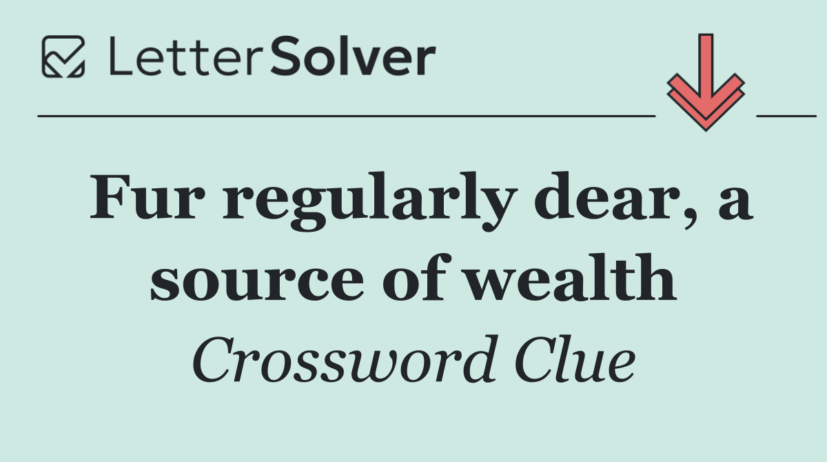 Fur regularly dear, a source of wealth