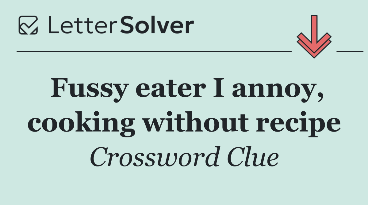 Fussy eater I annoy, cooking without recipe
