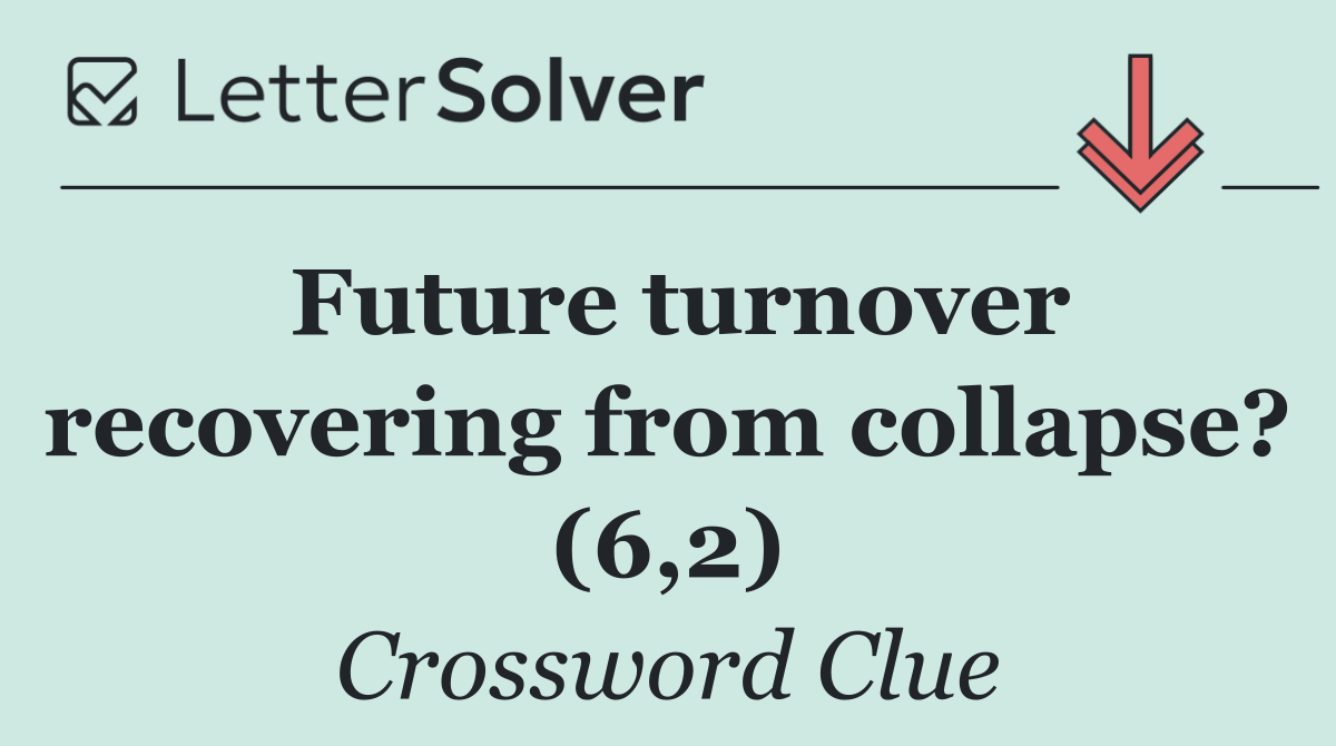Future turnover recovering from collapse? (6,2)