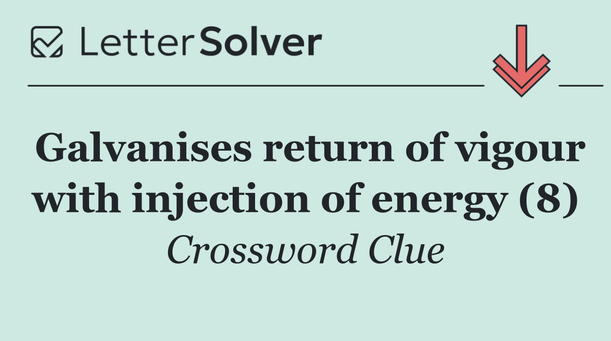 Galvanises return of vigour with injection of energy (8)