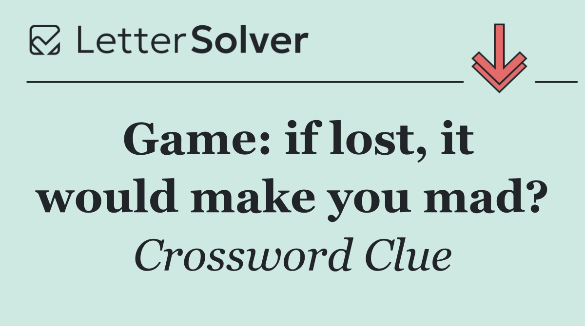 Game: if lost, it would make you mad?