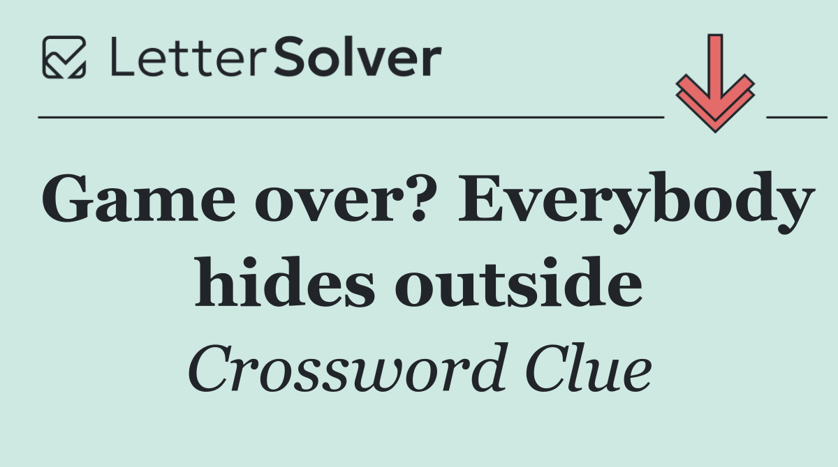 Game over? Everybody hides outside