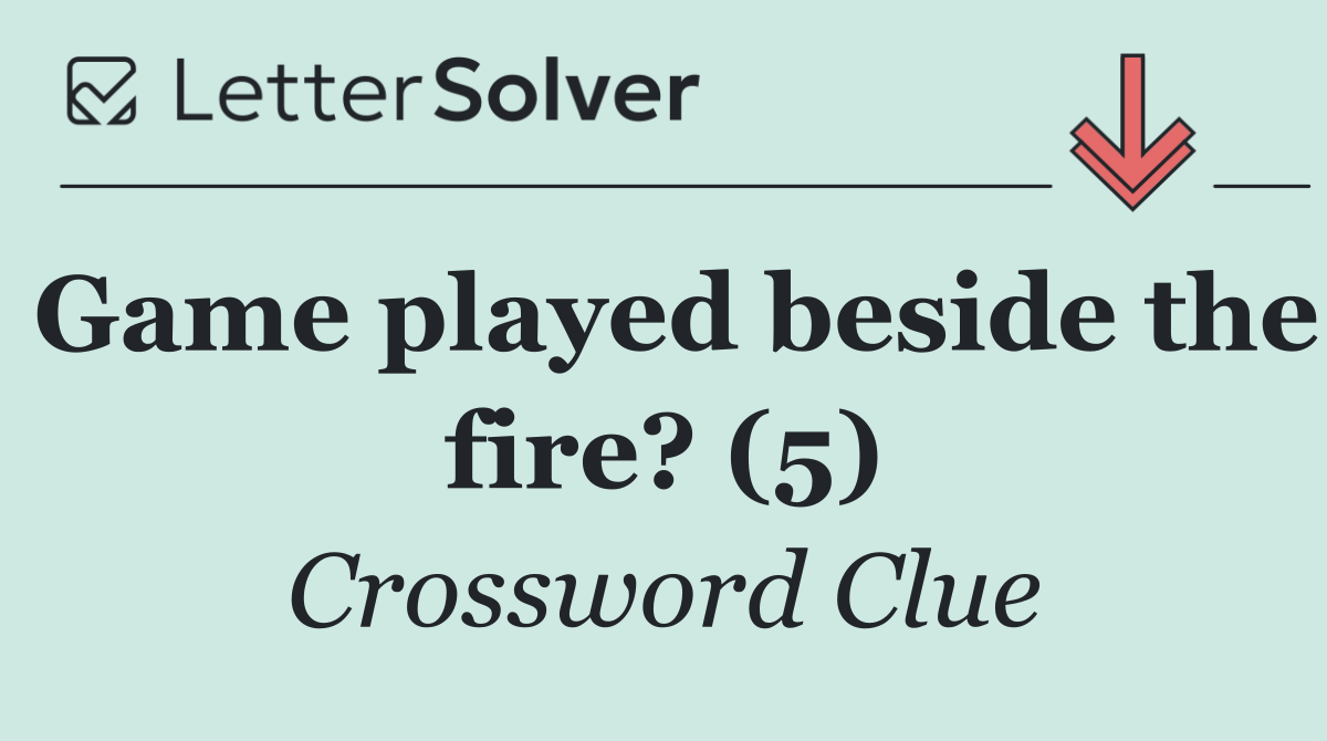 Game played beside the fire? (5)