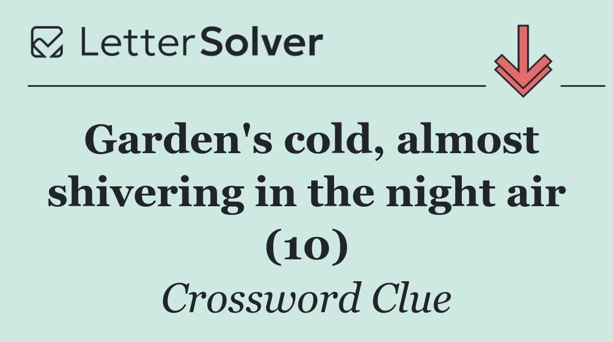 Garden's cold, almost shivering in the night air (10)