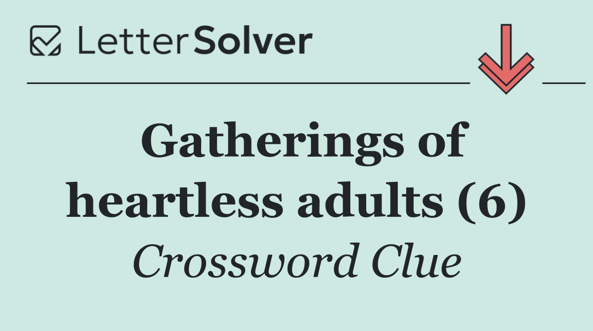Gatherings of heartless adults (6)