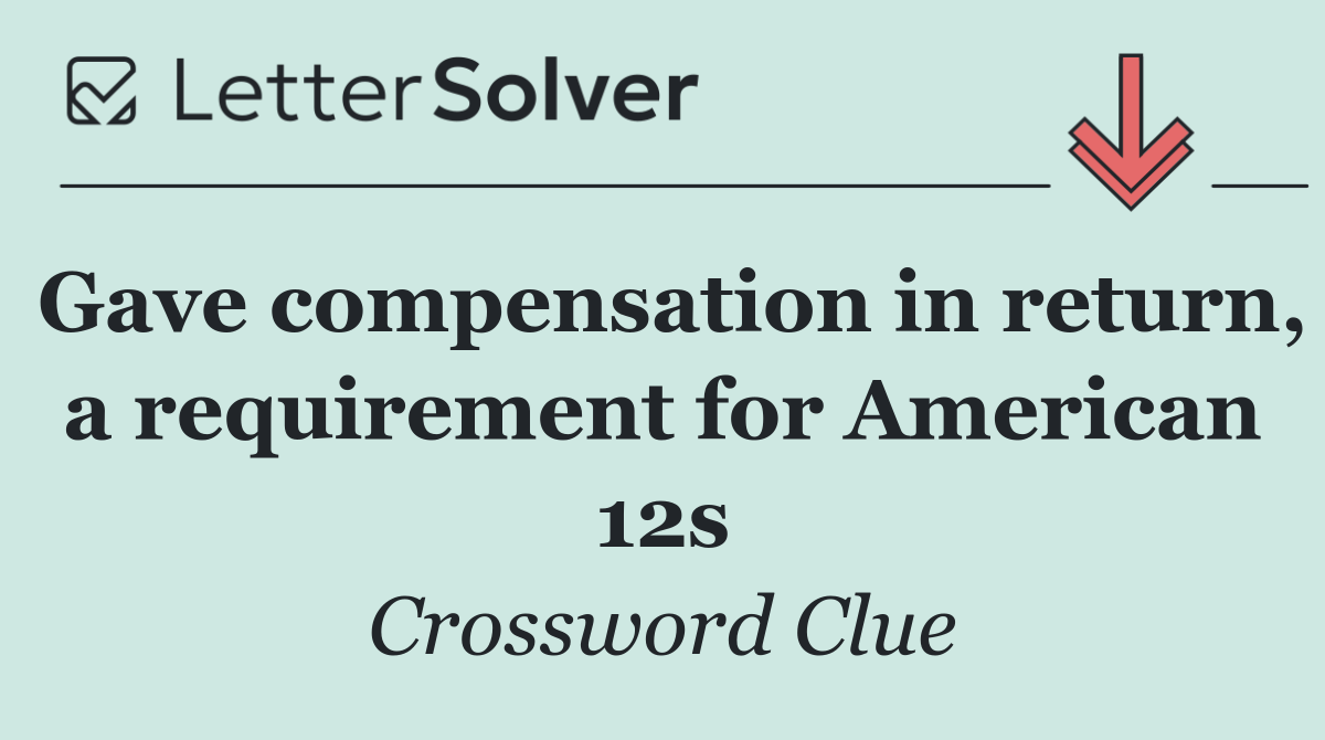 Gave compensation in return, a requirement for American 12s