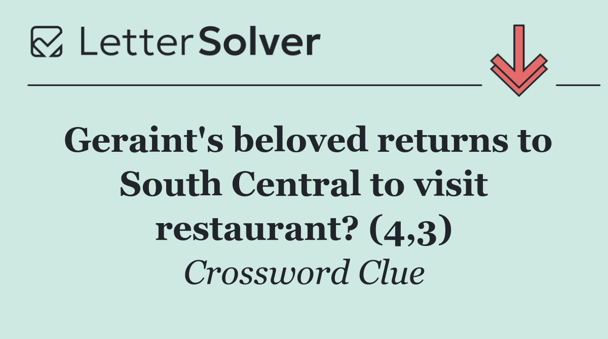 Geraint's beloved returns to South Central to visit restaurant? (4,3)