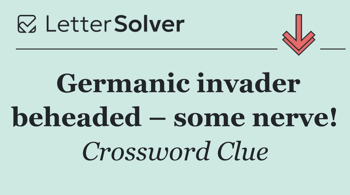 Germanic invader beheaded – some nerve!