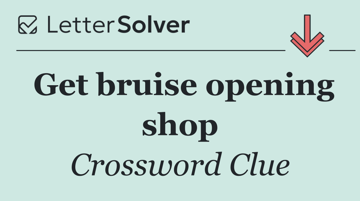 Get bruise opening shop