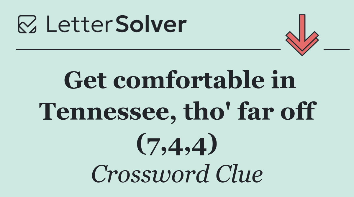 Get comfortable in Tennessee, tho' far off (7,4,4)