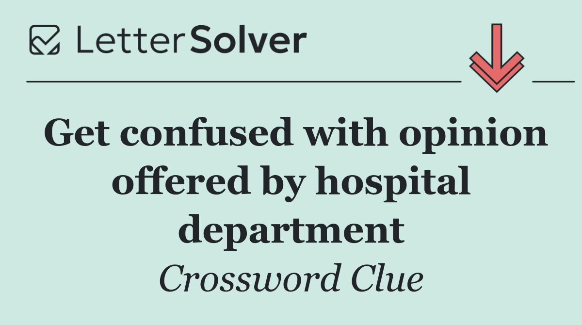 Get confused with opinion offered by hospital department