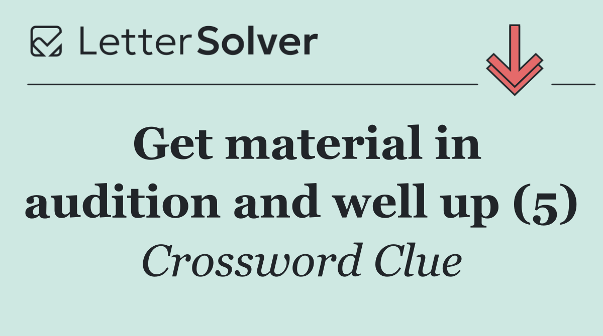 Get material in audition and well up (5)