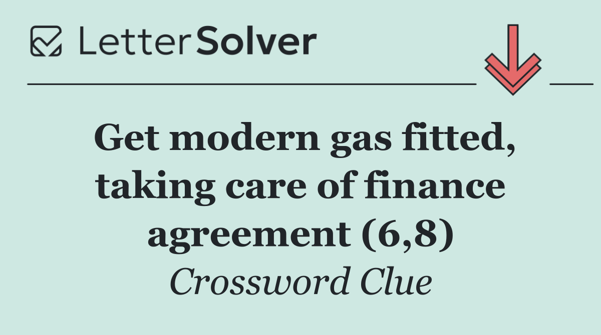 Get modern gas fitted, taking care of finance agreement (6,8)