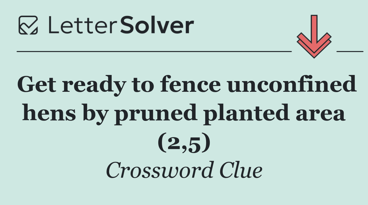Get ready to fence unconfined hens by pruned planted area (2,5)