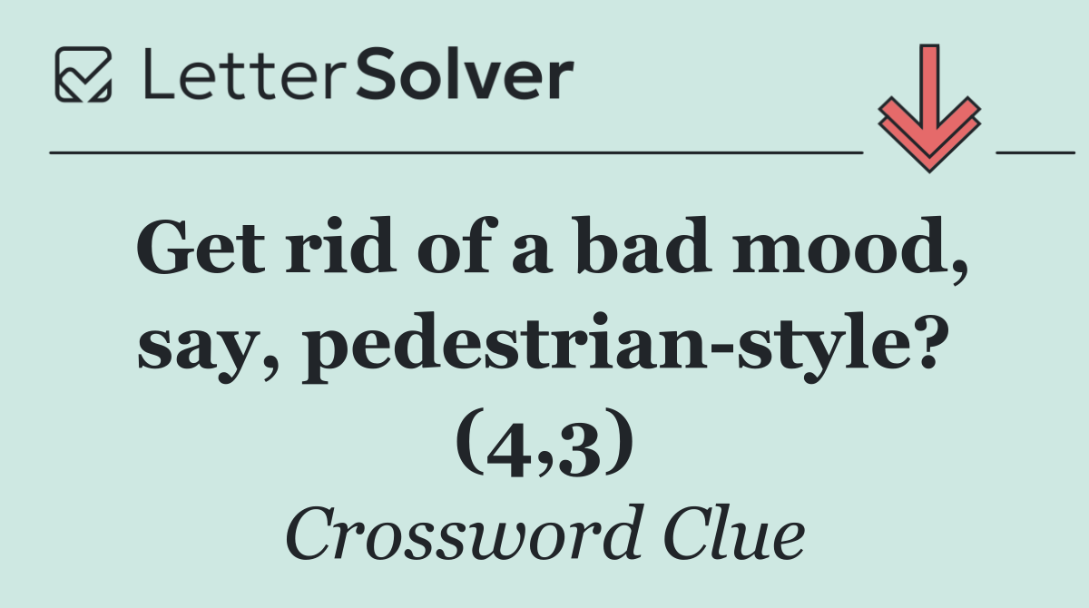 Get rid of a bad mood, say, pedestrian style? (4,3)