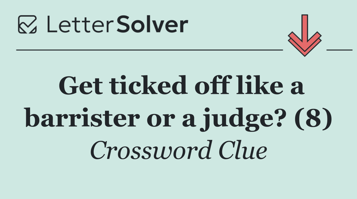 Get ticked off like a barrister or a judge? (8)