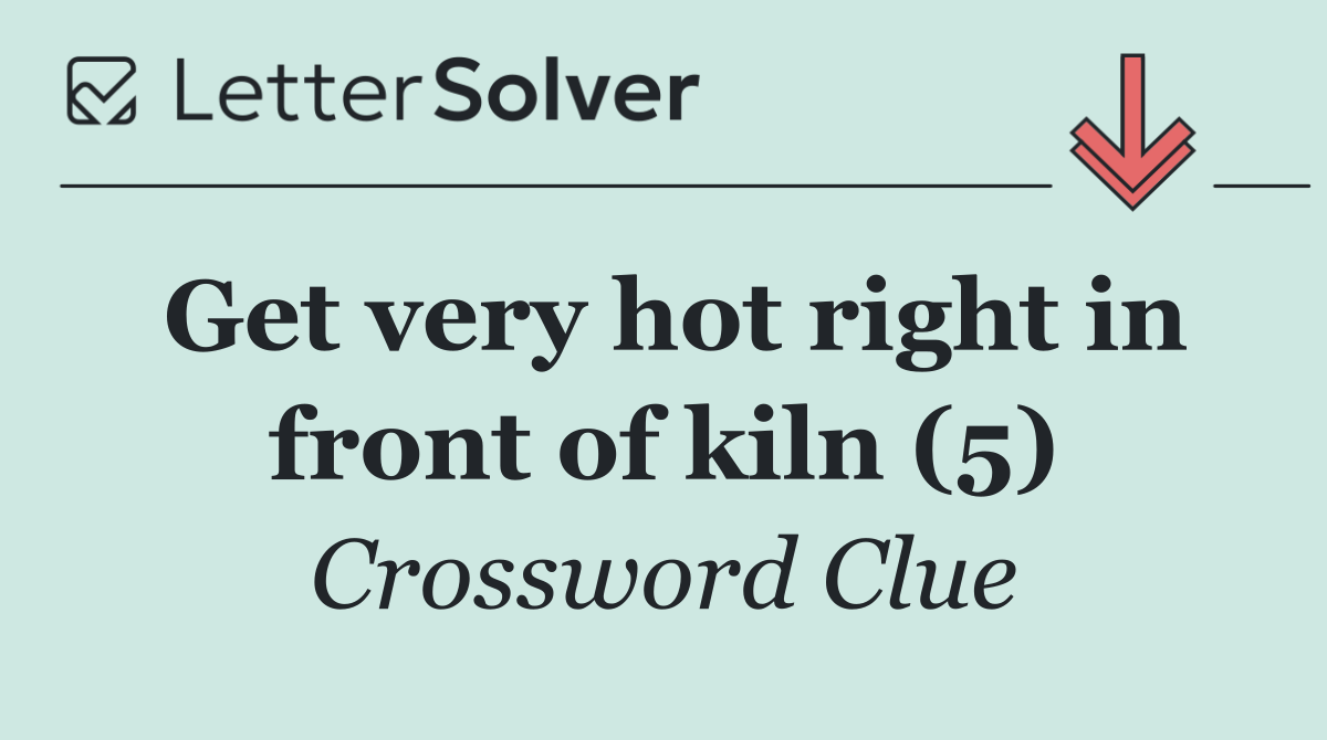 Get very hot right in front of kiln (5)