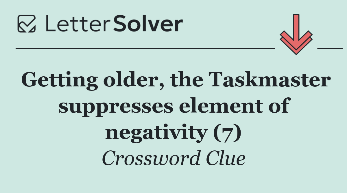 Getting older, the Taskmaster suppresses element of negativity (7)