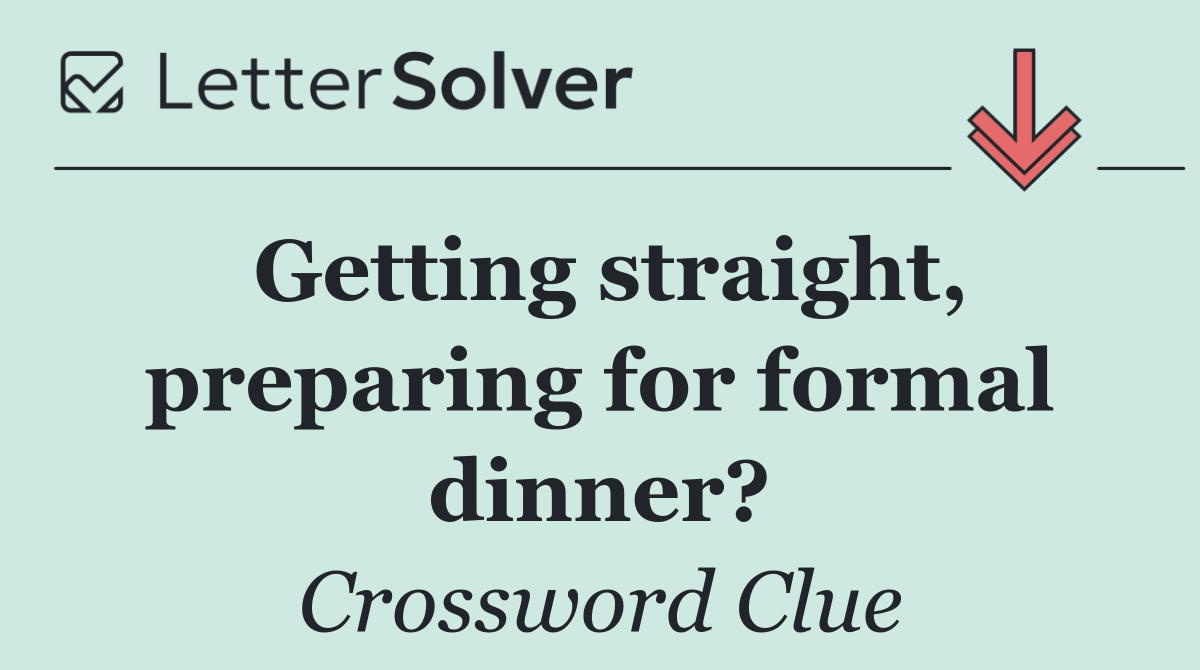 Getting straight, preparing for formal dinner?
