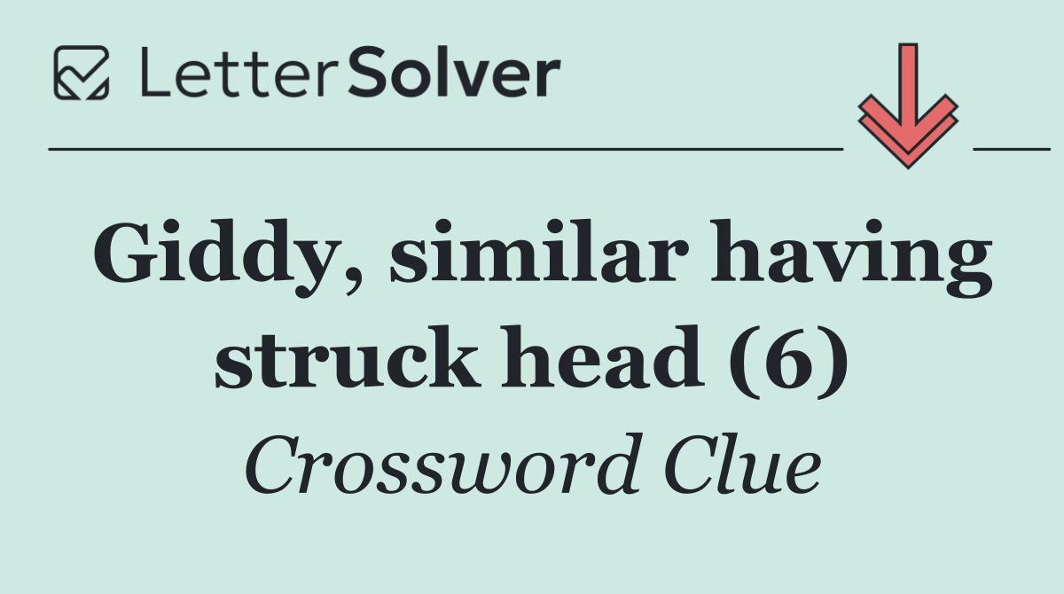 Giddy, similar having struck head (6)