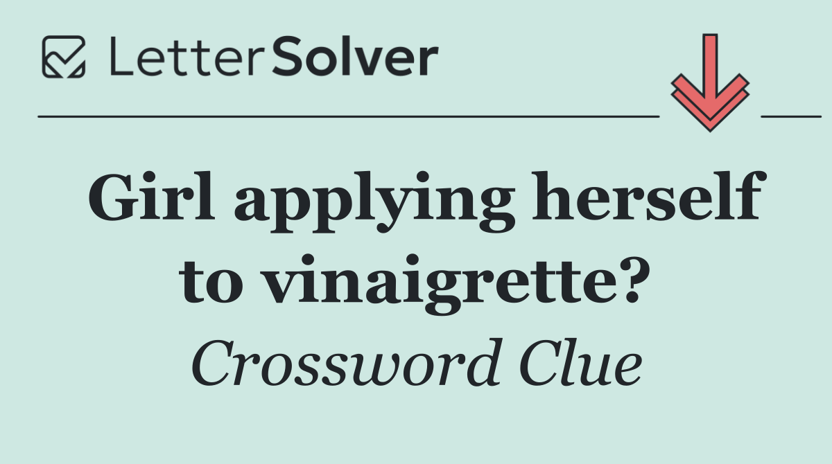 Girl applying herself to vinaigrette?