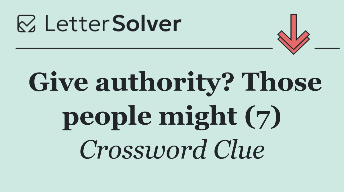 Give authority? Those people might (7)