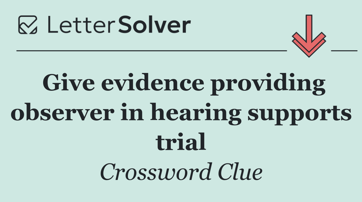 Give evidence providing observer in hearing supports trial
