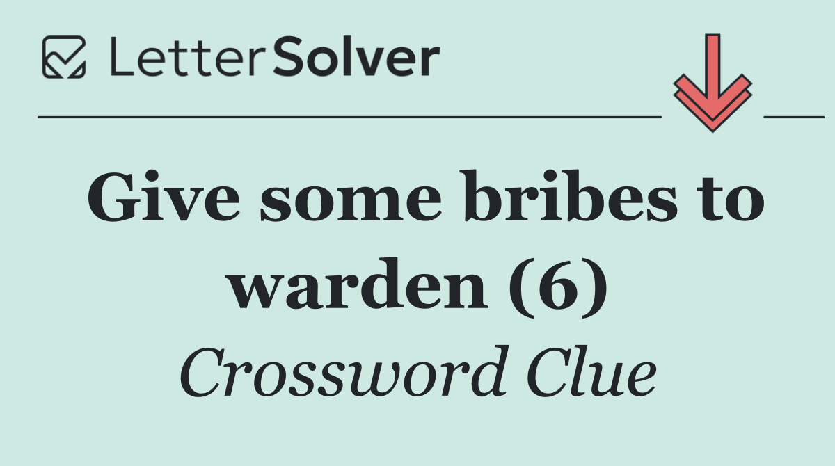 Give some bribes to warden (6)