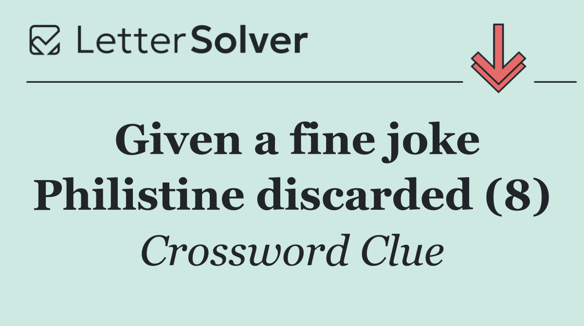 Given a fine joke Philistine discarded (8)