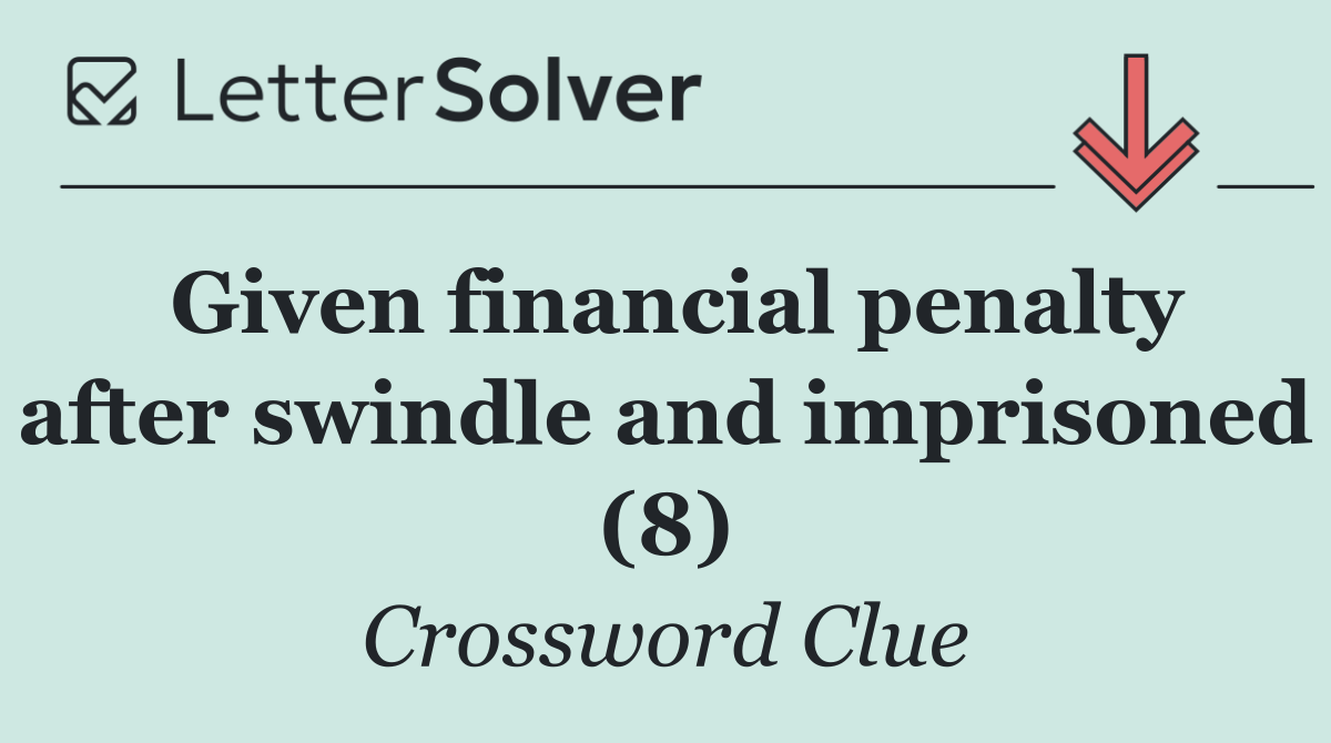 Given financial penalty after swindle and imprisoned (8)
