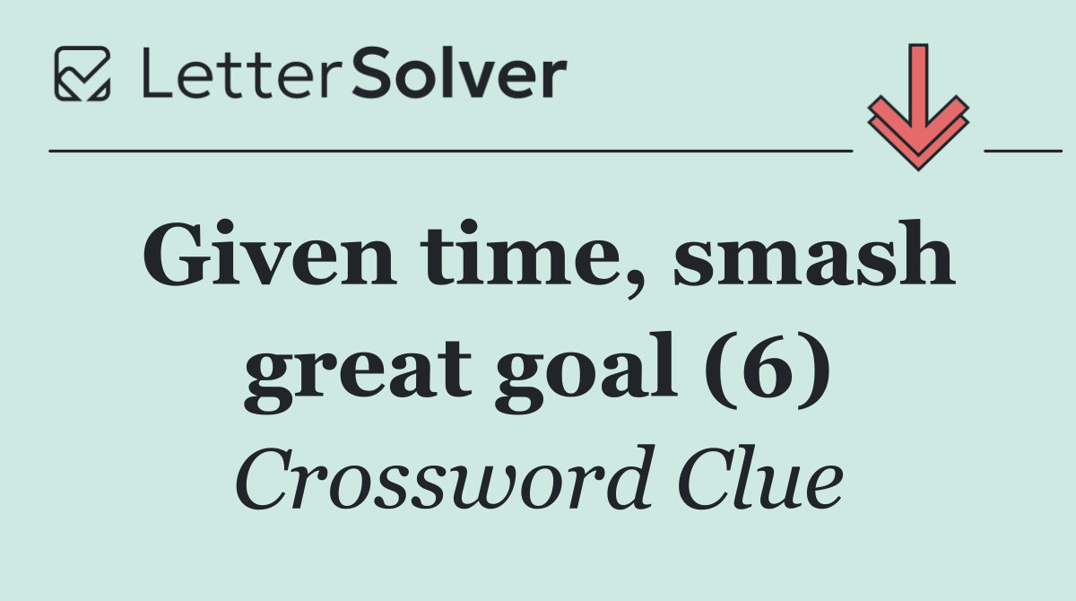 Given time, smash great goal (6)