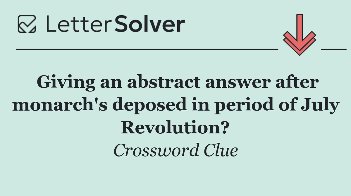 Giving an abstract answer after monarch's deposed in period of July Revolution?