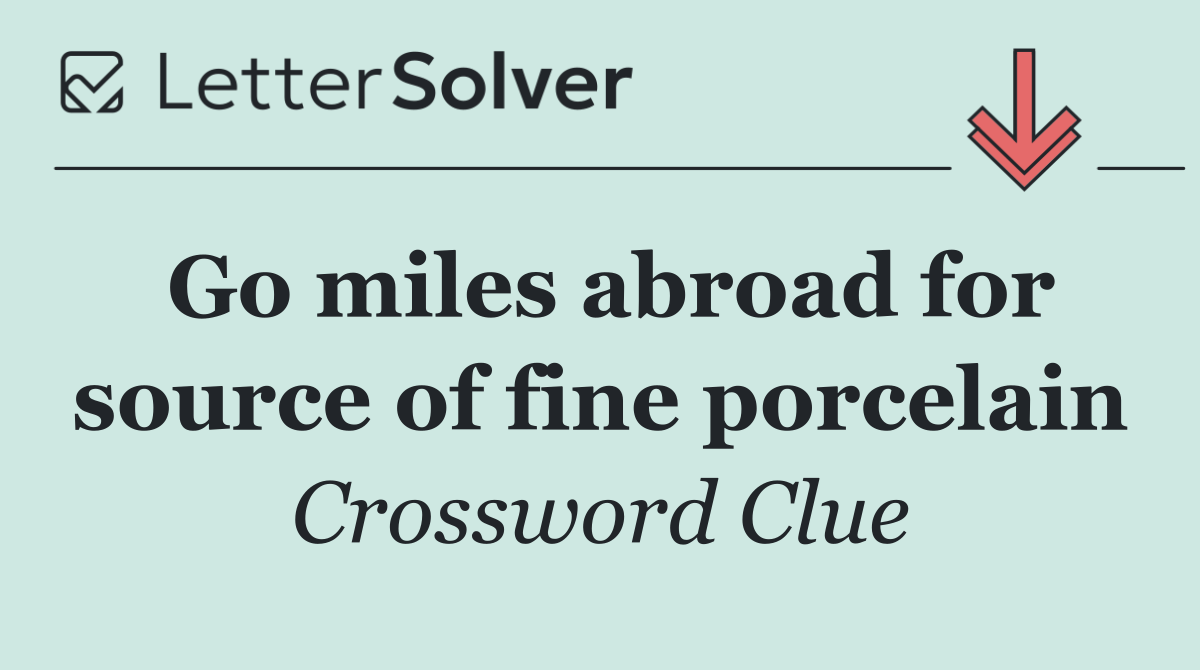 Go miles abroad for source of fine porcelain