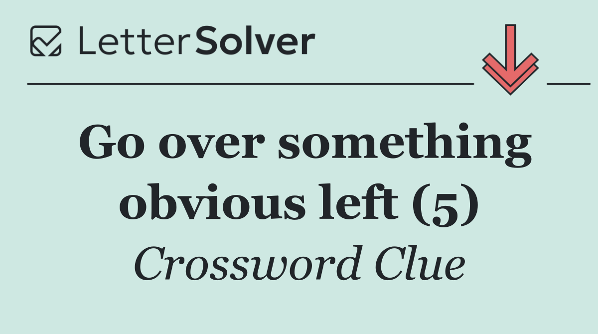 Go over something obvious left (5)