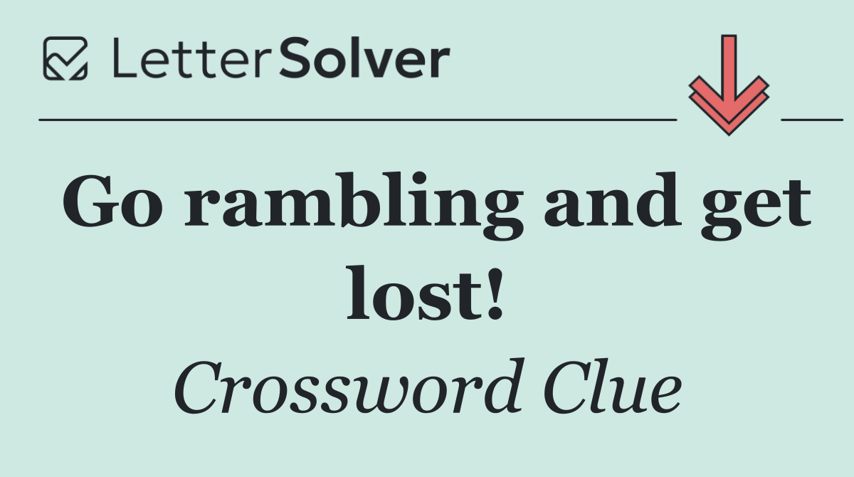 Go rambling and get lost!