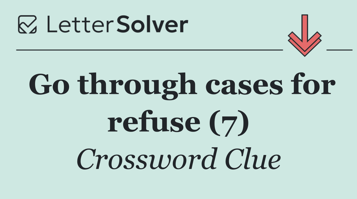 Go through cases for refuse (7)