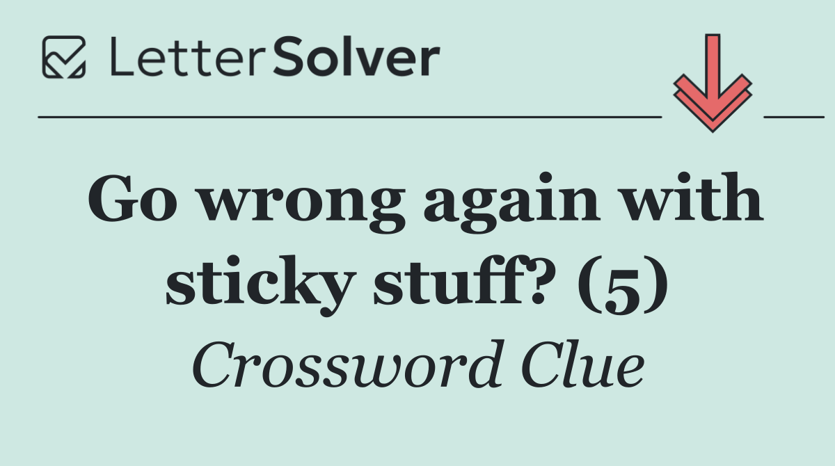 Go wrong again with sticky stuff? (5)