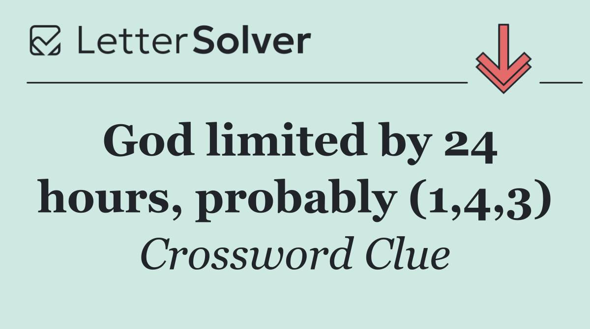 God limited by 24 hours, probably (1,4,3)