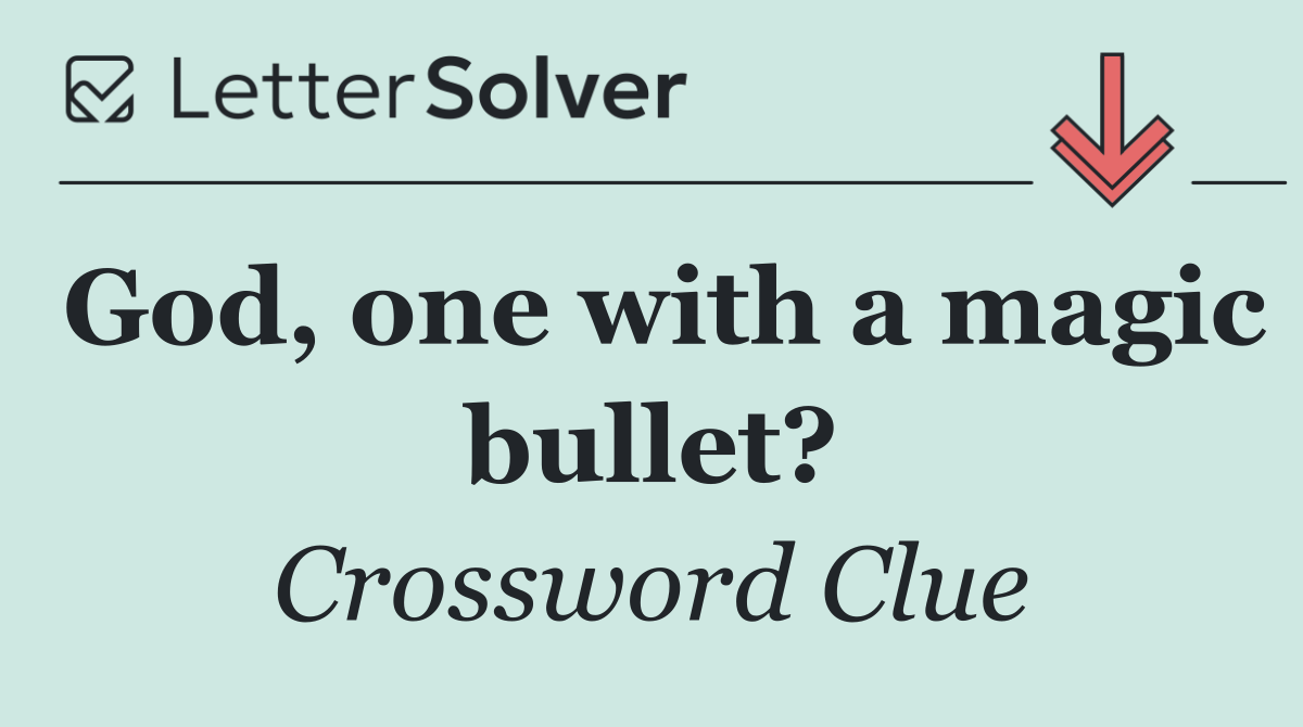 God, one with a magic bullet?